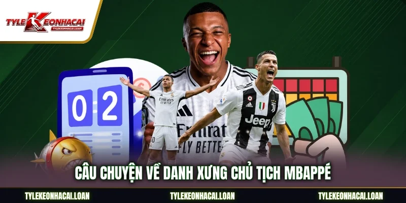 Câu chuyện về danh xưng Chủ Tịch Mbappé