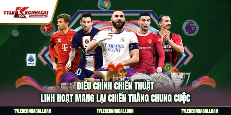 Điều chỉnh chiến thuật linh hoạt mang lại chiến thắng chung cuộc