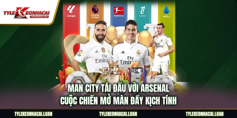 Man City Tái Đấu Với Arsenal - Cuộc Chiến Mở Màn Đầy Kịch Tính