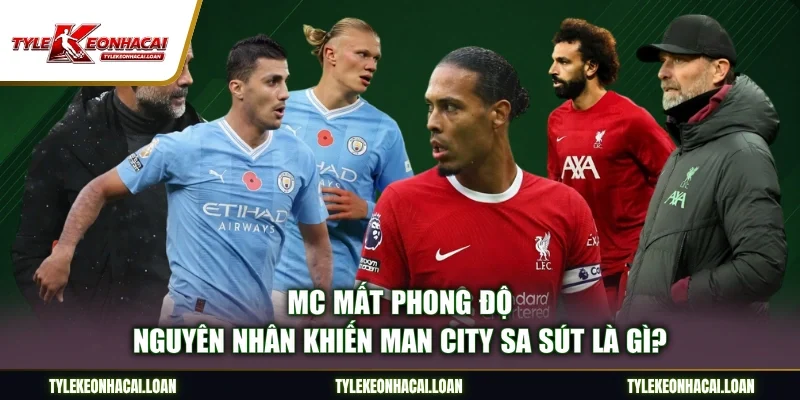 MC Mất Phong Độ - Nguyên Nhân Khiến Man City Sa Sút Là Gì?