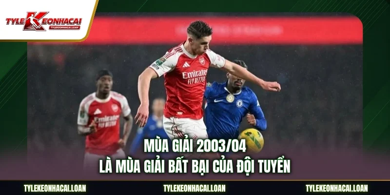 Mùa giải 2003/04 là mùa giải bất bại của đội tuyển