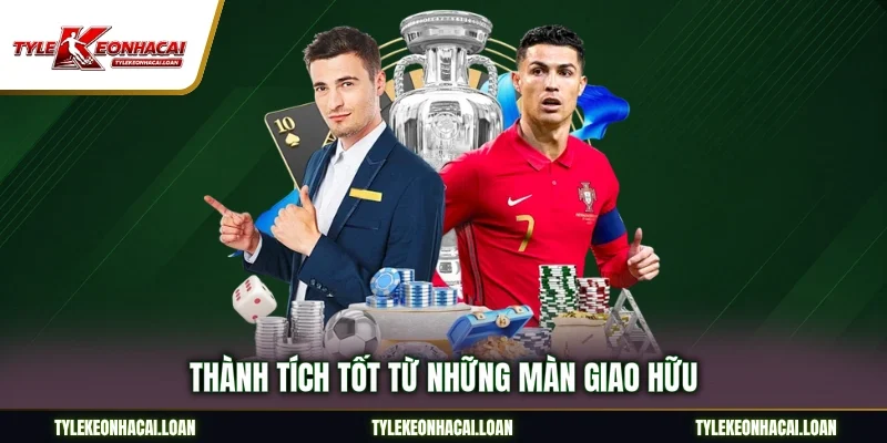 Thành tích tốt từ những màn giao hữu