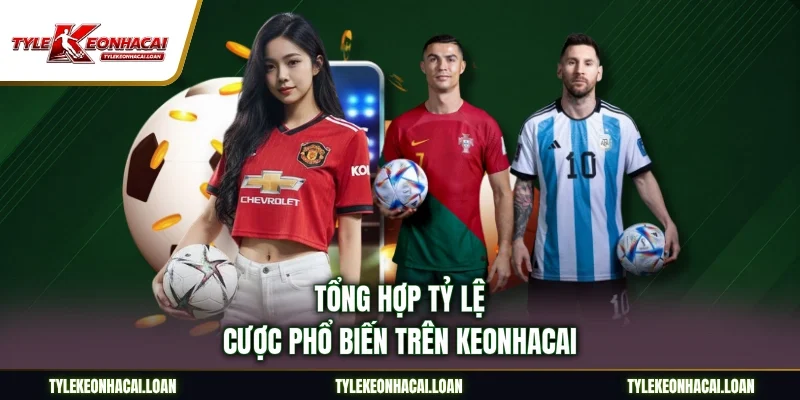 Tổng hợp tỷ lệ cược phổ biến trên Keonhacai