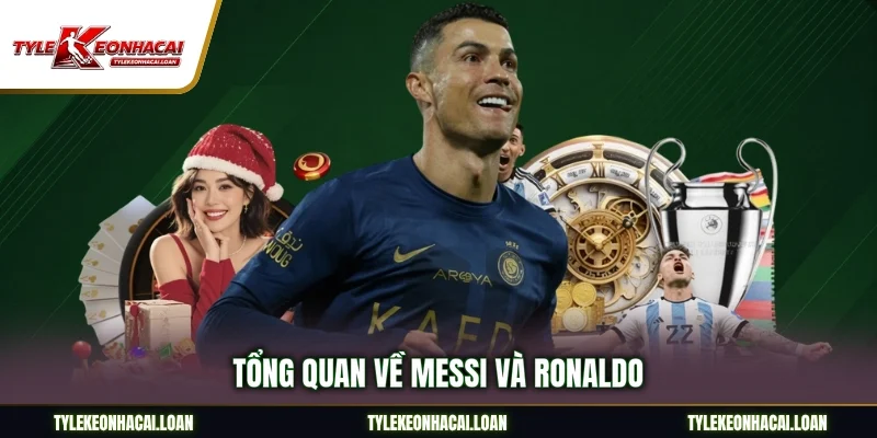 Tổng quan về Messi và Ronaldo